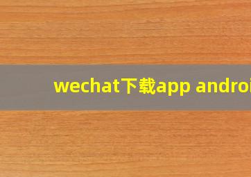 wechat下载app android